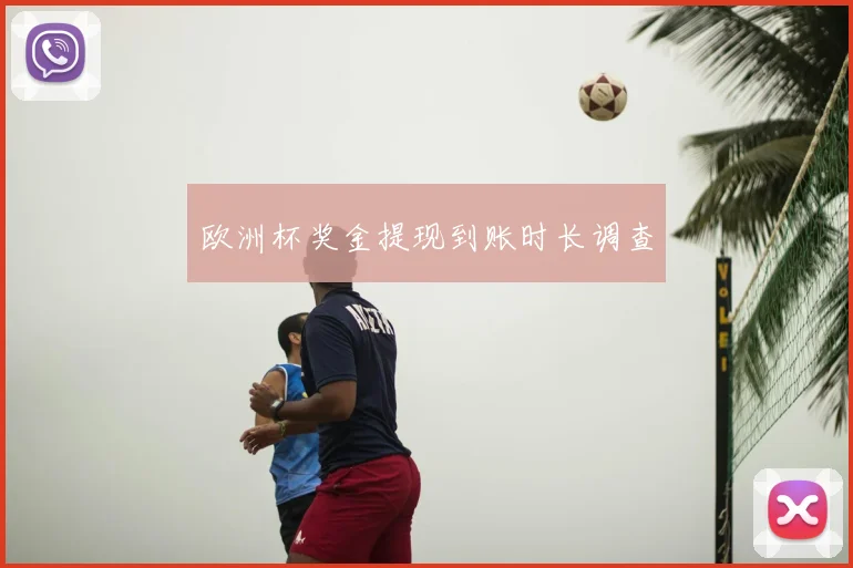 欧洲杯奖金提现到账时长调查