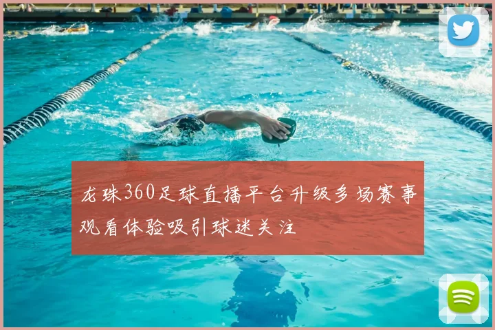 龙珠360足球直播平台升级多场赛事观看体验吸引球迷关注